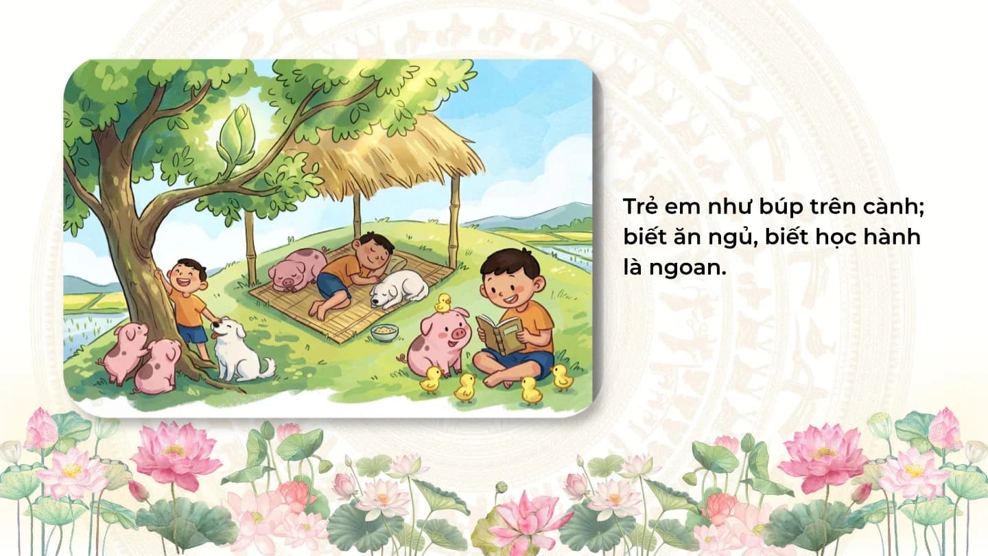 Trẻ em như búp trên cành; biết ăn ngủ, biết học hành là ngoan.
